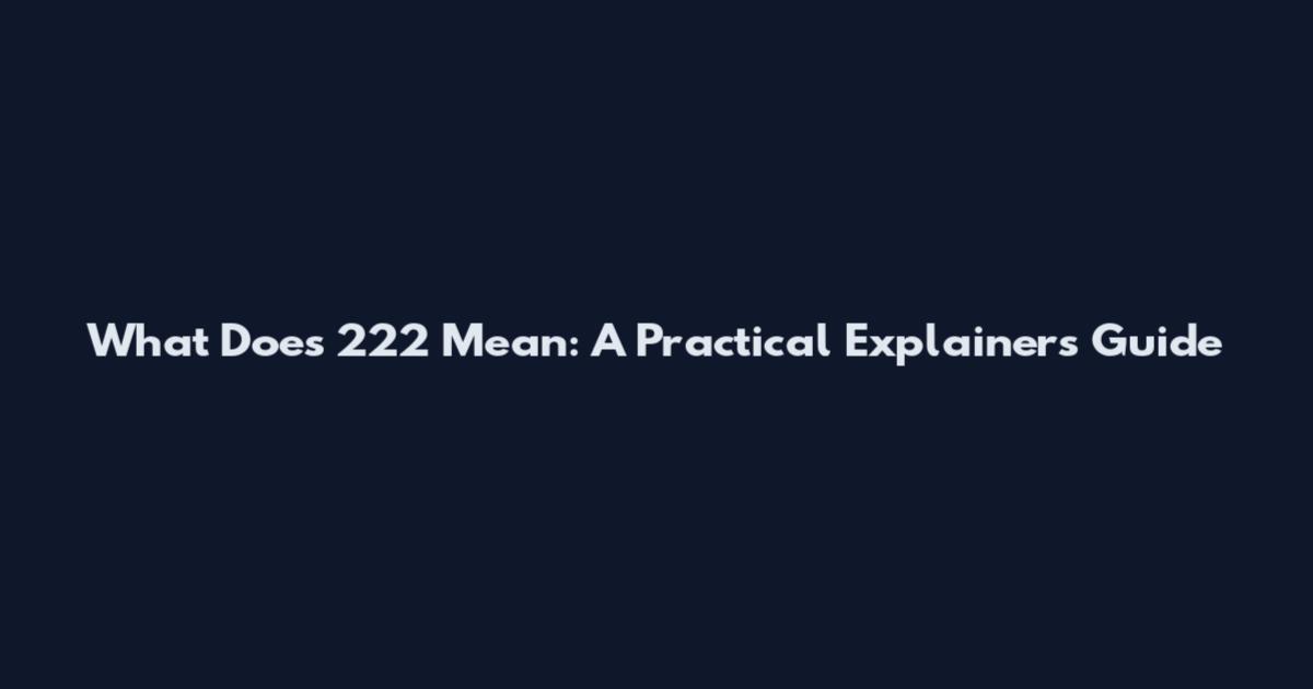What Does 222 Mean: A Practical Explainers Guide