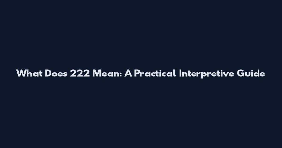What Does 222 Mean: A Practical Interpretive Guide