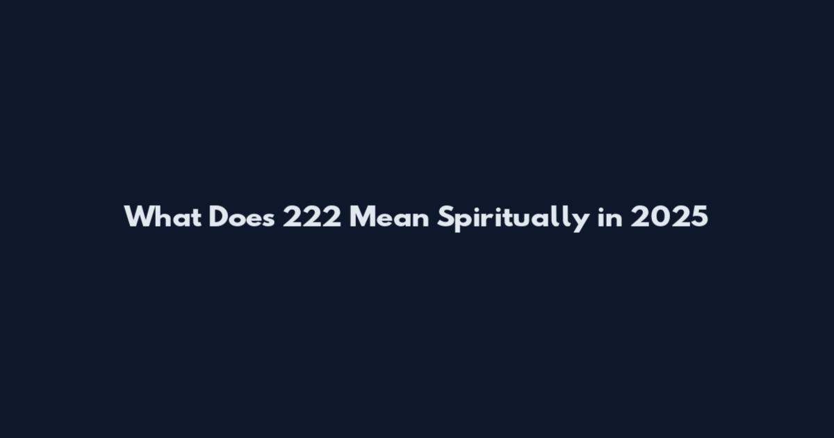 What Does 222 Mean Spiritually in 2025