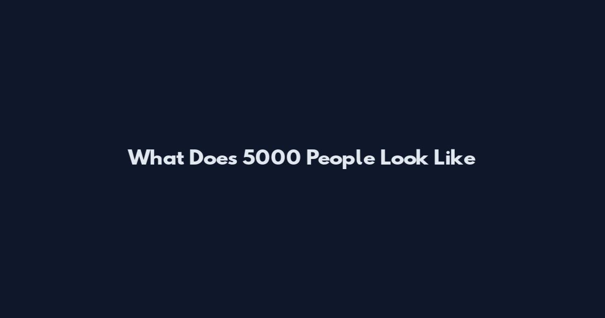 What Does 5000 People Look Like