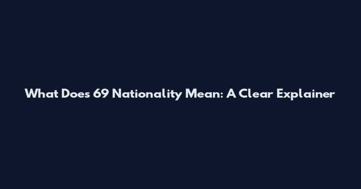 What Does 69 Nationality Mean: A Clear Explainer