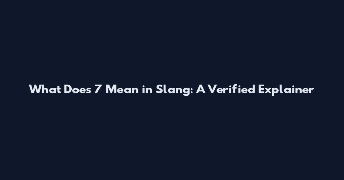 What Does 7 Mean in Slang: A Verified Explainer