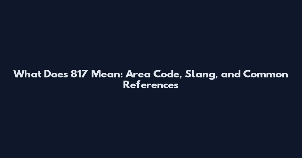 What Does 817 Mean: Area Code, Slang, and Common References