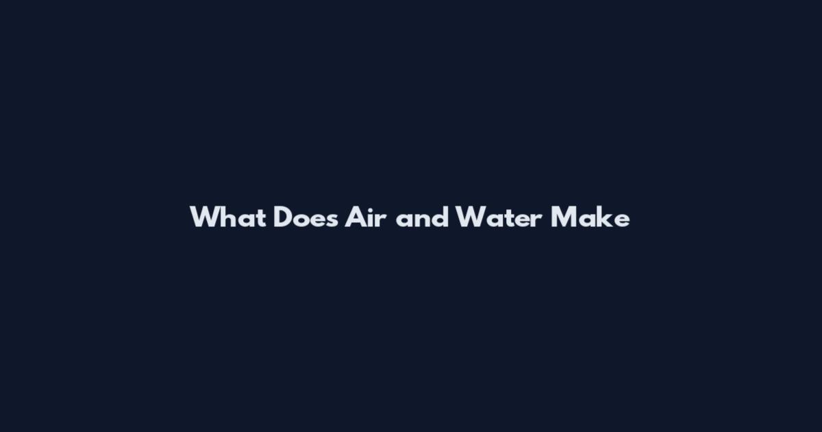 What Does Air and Water Make