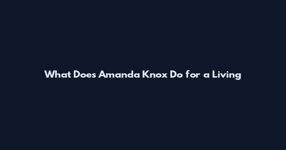 What Does Amanda Knox Do for a Living