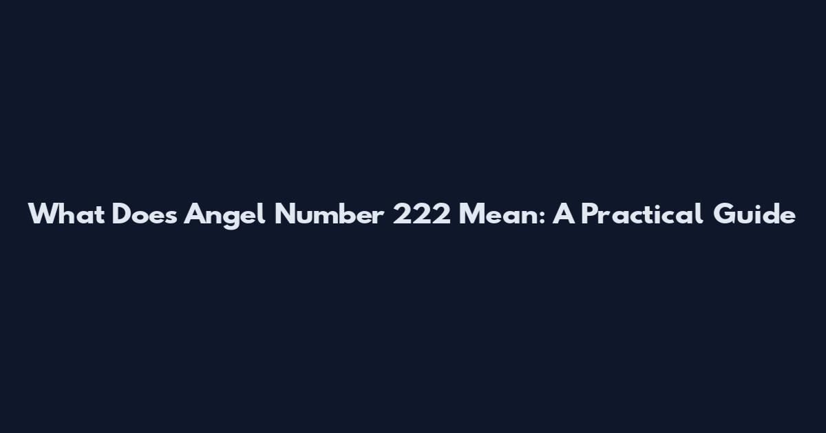 What Does Angel Number 222 Mean: A Practical Guide