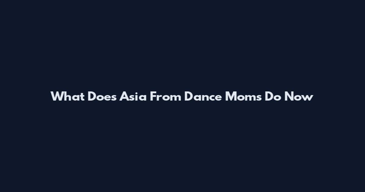 What Does Asia From Dance Moms Do Now