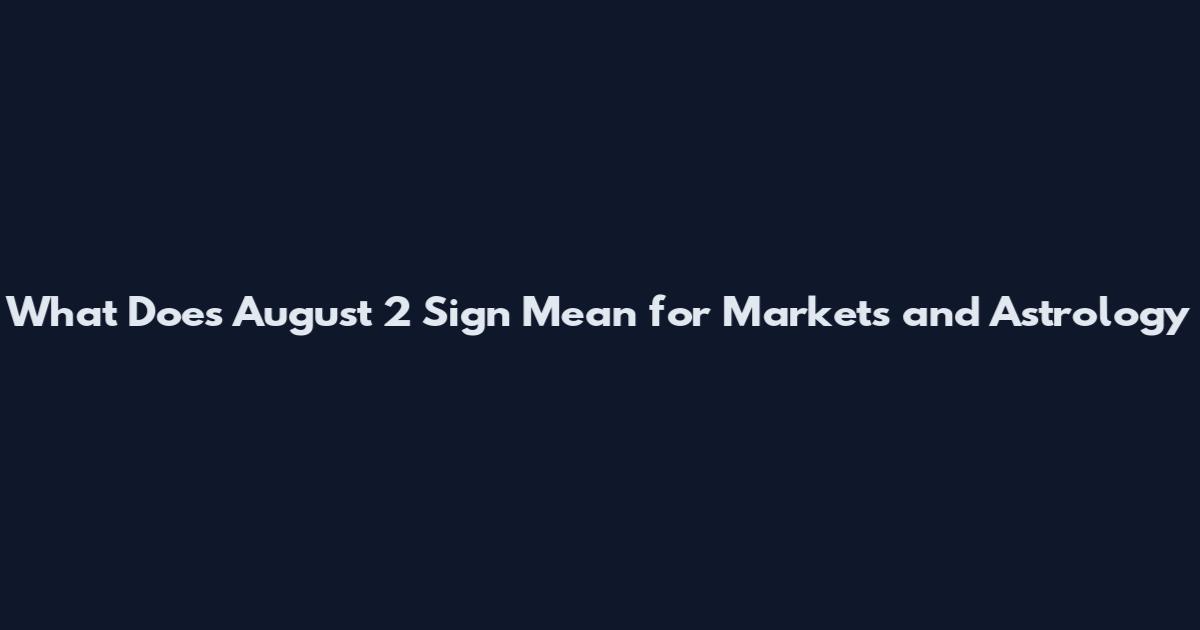 What Does August 2 Sign Mean for Markets and Astrology