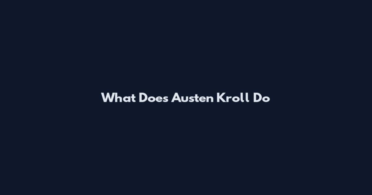 What Does Austen Kroll Do