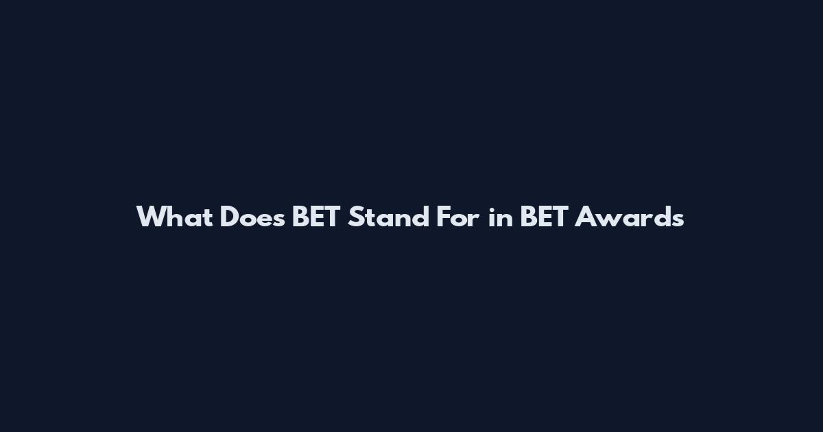 What Does BET Stand For in BET Awards