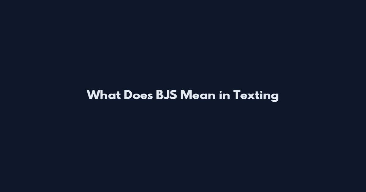 What Does BJS Mean in Texting