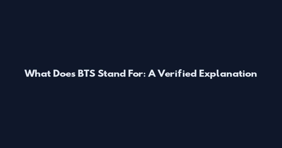 What Does BTS Stand For: A Verified Explanation