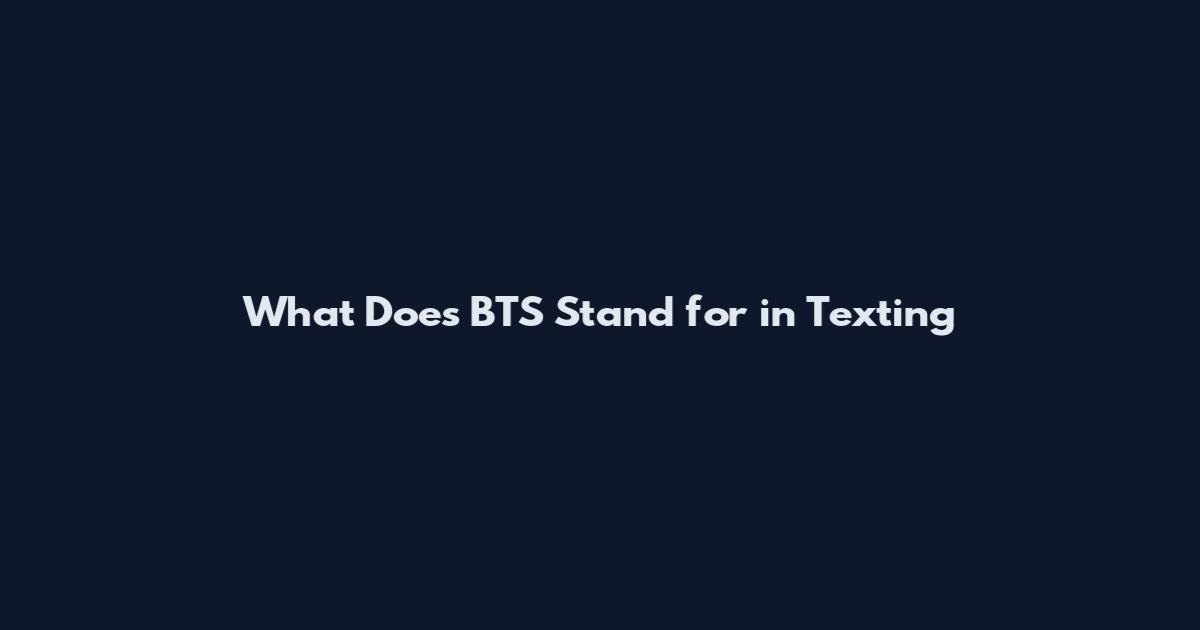 What Does BTS Stand for in Texting