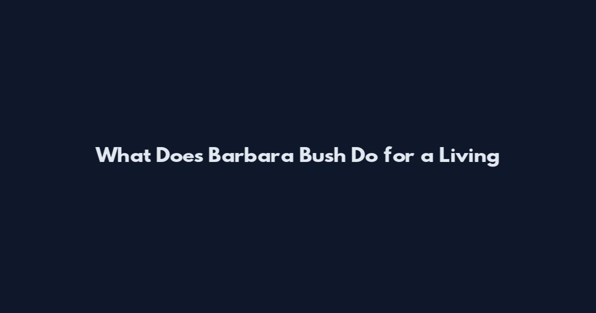 What Does Barbara Bush Do for a Living