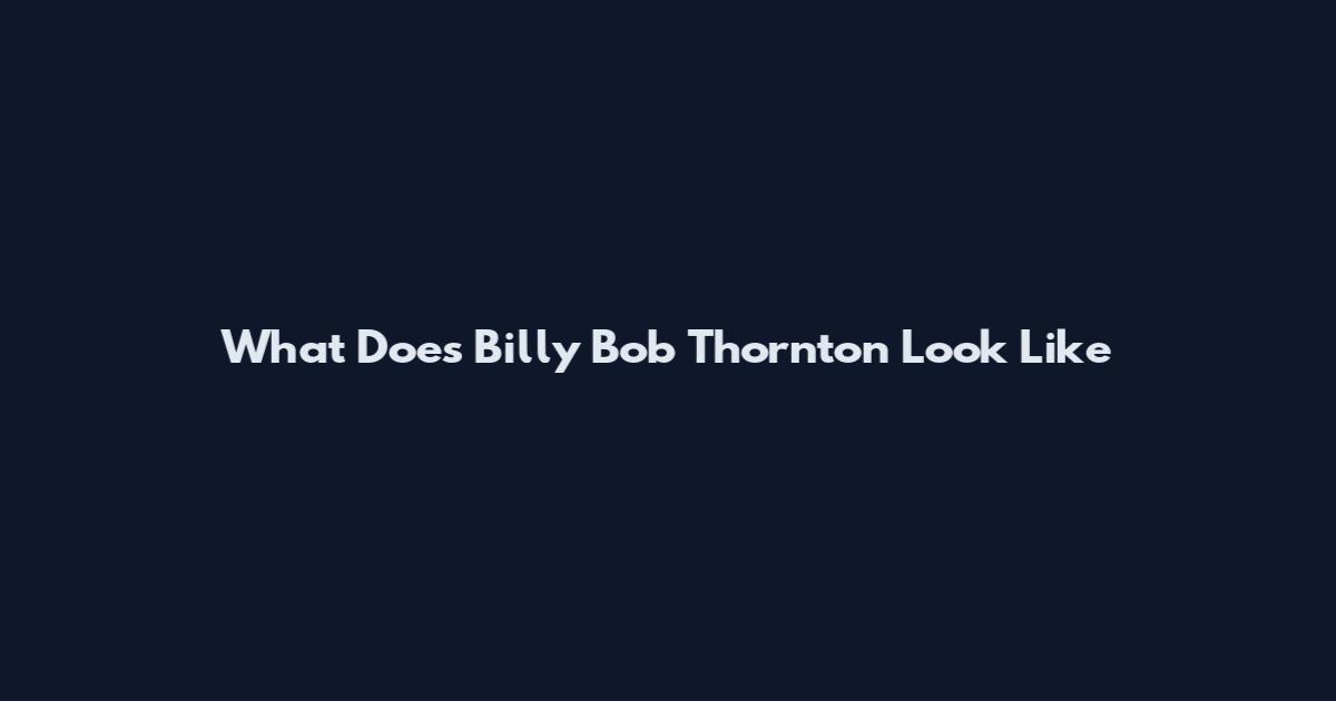 What Does Billy Bob Thornton Look Like
