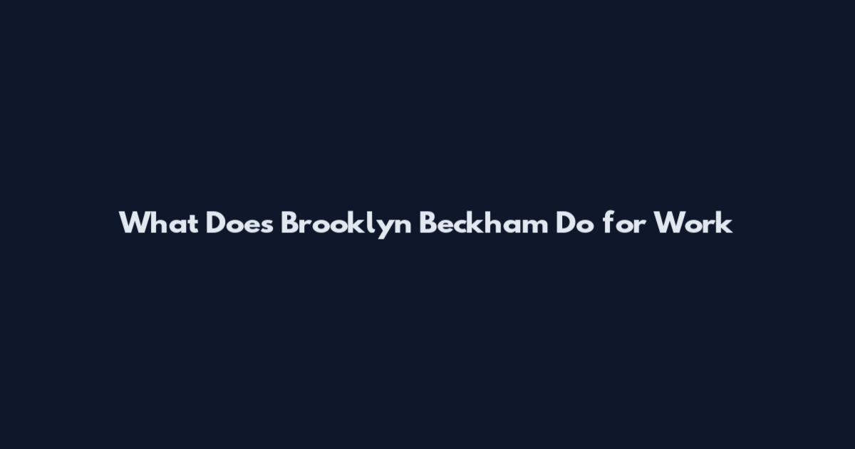 What Does Brooklyn Beckham Do for Work