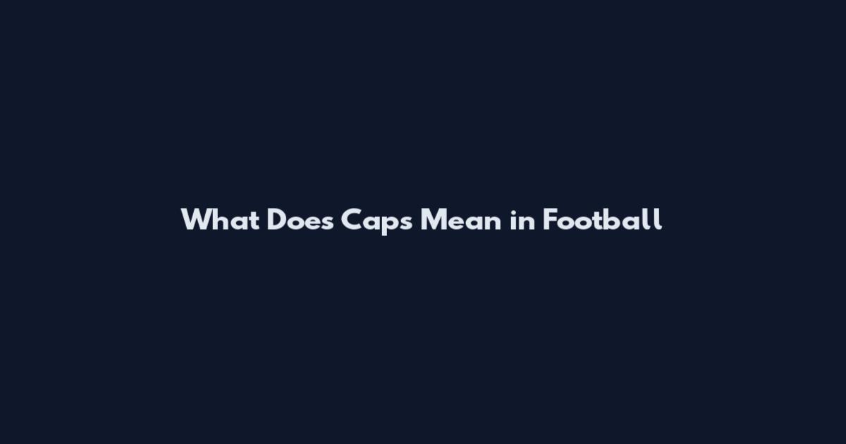 What Does Caps Mean in Football