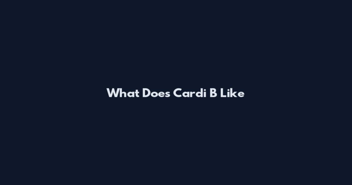 What Does Cardi B Like