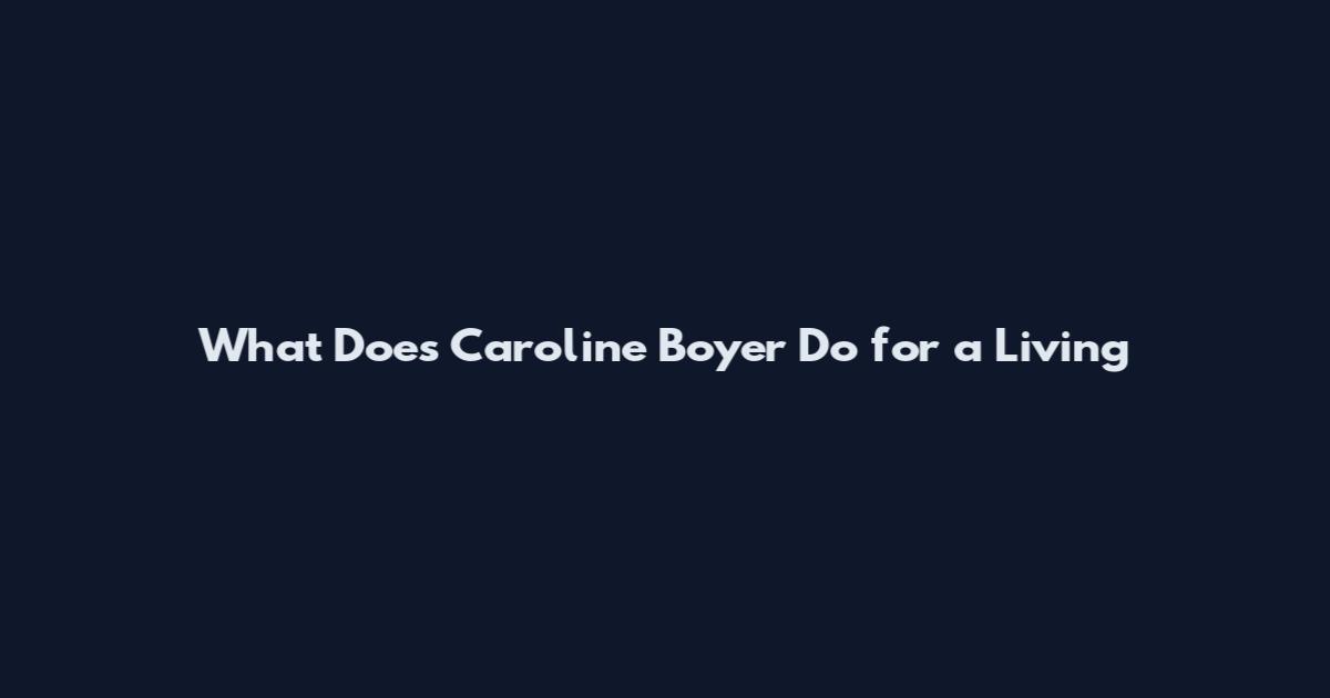 What Does Caroline Boyer Do for a Living
