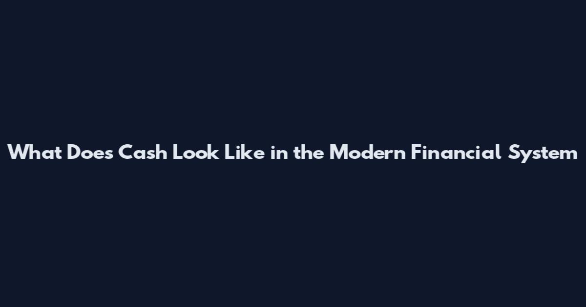 What Does Cash Look Like in the Modern Financial System