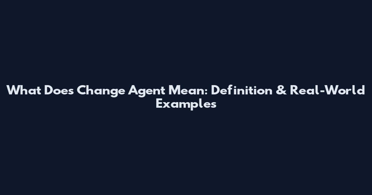 What Does Change Agent Mean: Definition & Real-World Examples