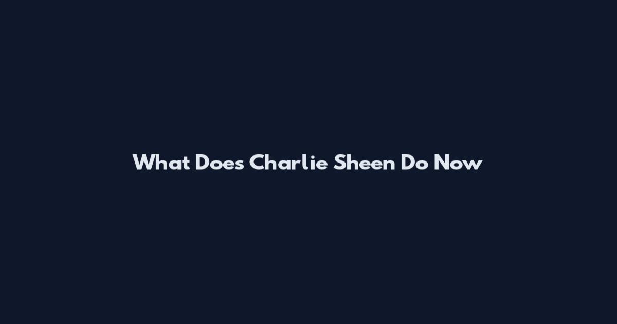 What Does Charlie Sheen Do Now