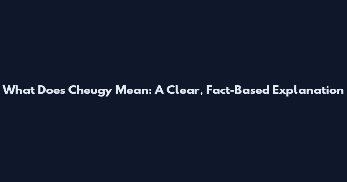 What Does Cheugy Mean: A Clear, Fact-Based Explanation