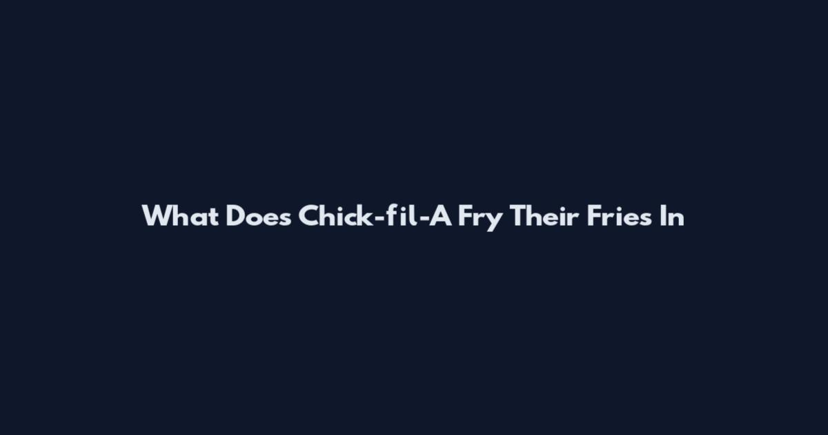 What Does Chick-fil-A Fry Their Fries In