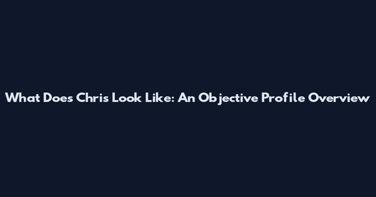 What Does Chris Look Like: An Objective Profile Overview