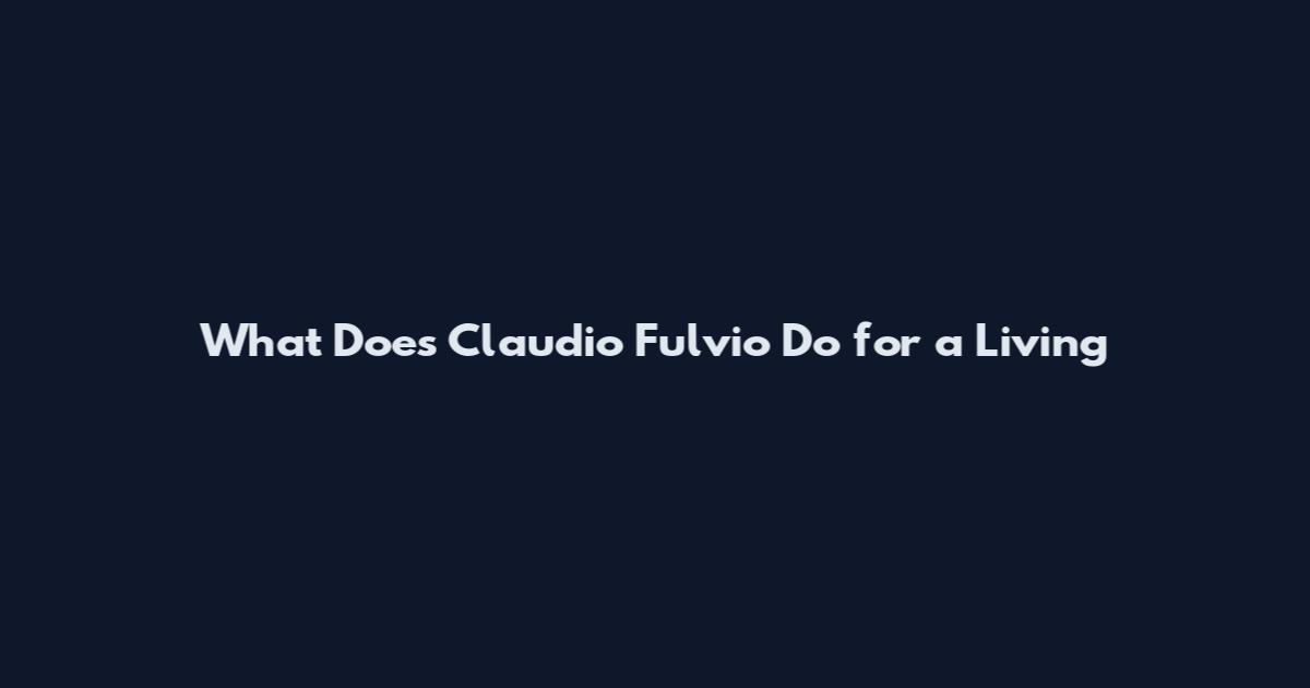 What Does Claudio Fulvio Do for a Living