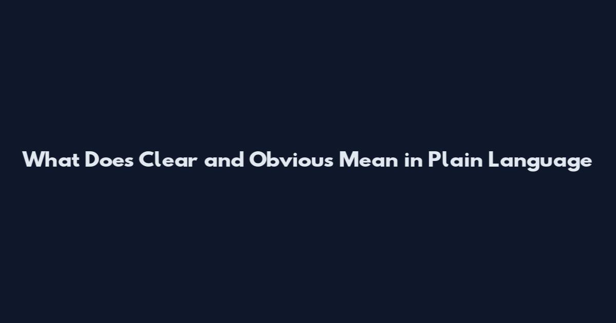 What Does Clear and Obvious Mean in Plain Language