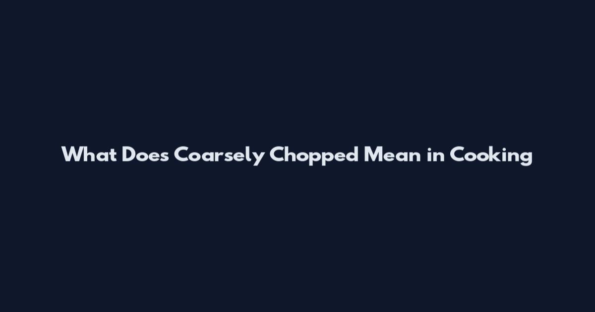 What Does Coarsely Chopped Mean in Cooking