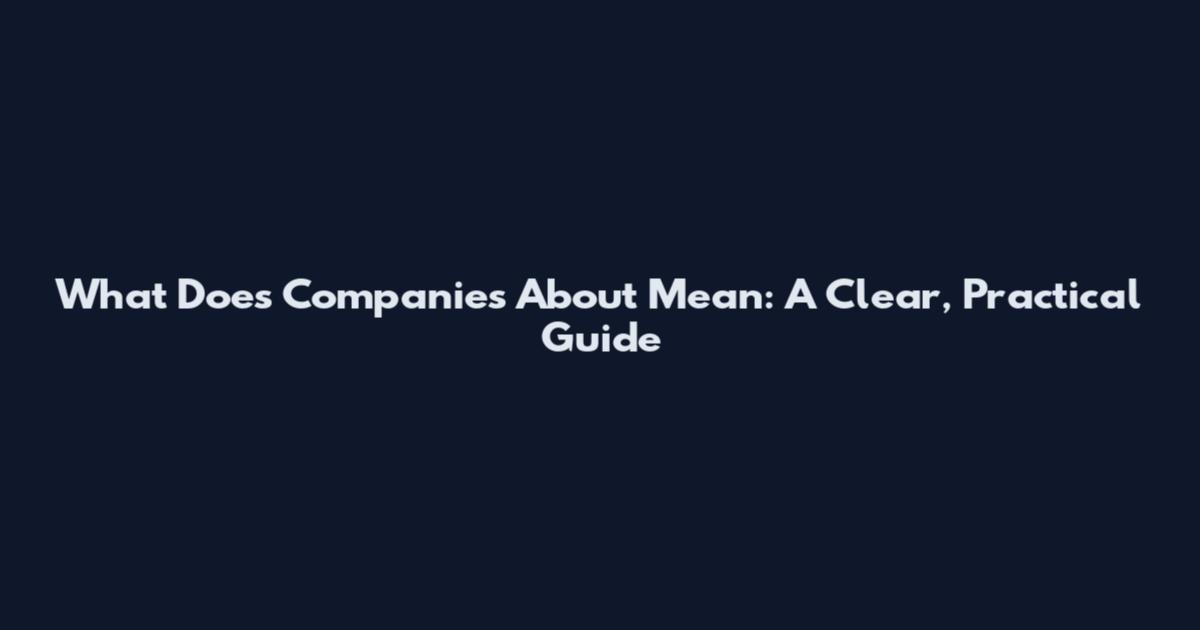 What Does Companies About Mean: A Clear, Practical Guide
