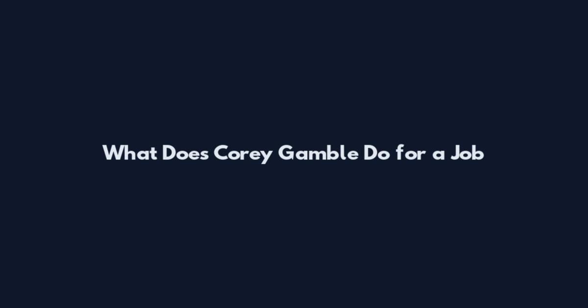 What Does Corey Gamble Do for a Job