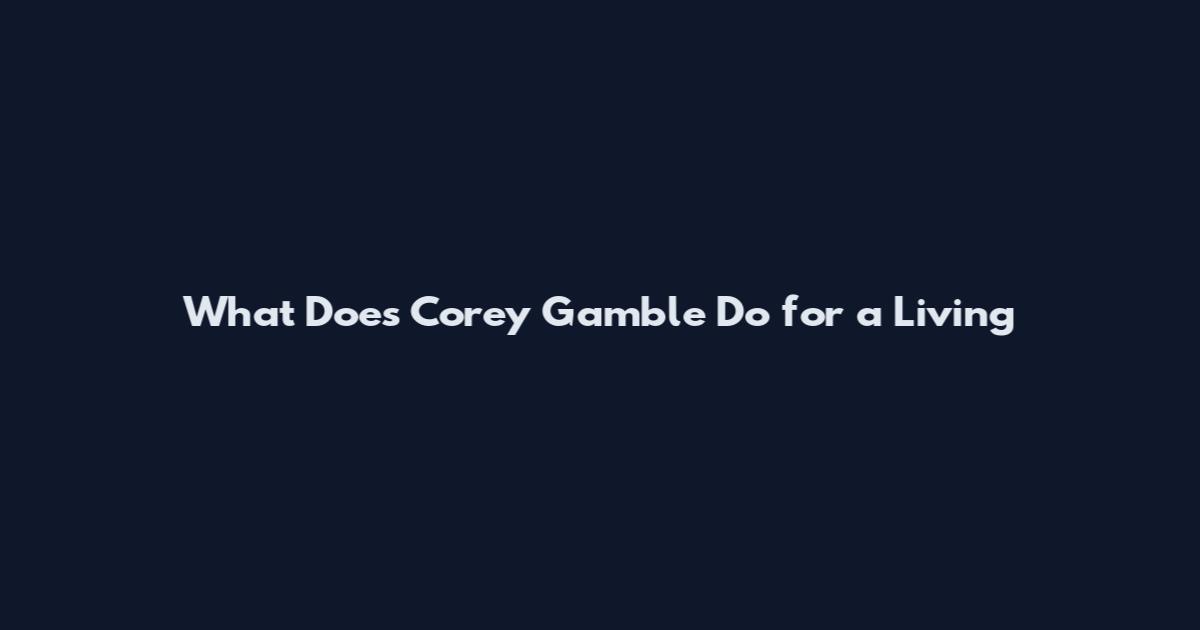 What Does Corey Gamble Do for a Living