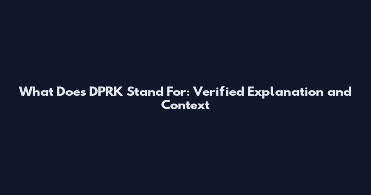 What Does DPRK Stand For: Verified Explanation and Context