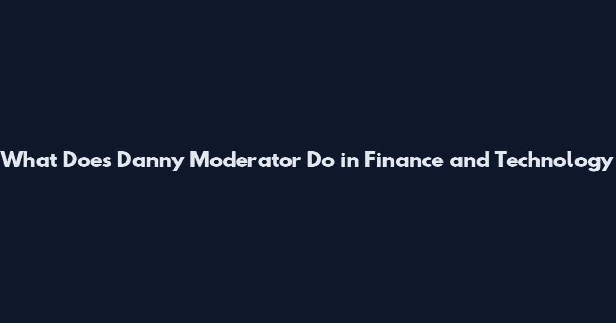 What Does Danny Moderator Do in Finance and Technology