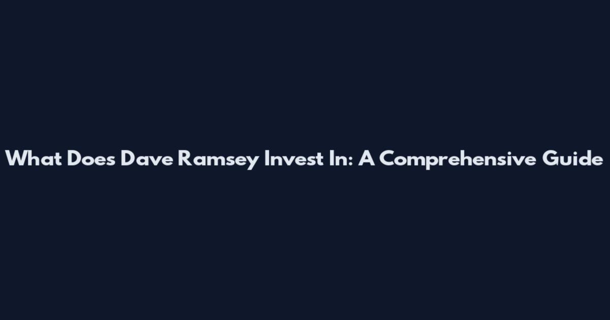What Does Dave Ramsey Invest In: A Comprehensive Guide