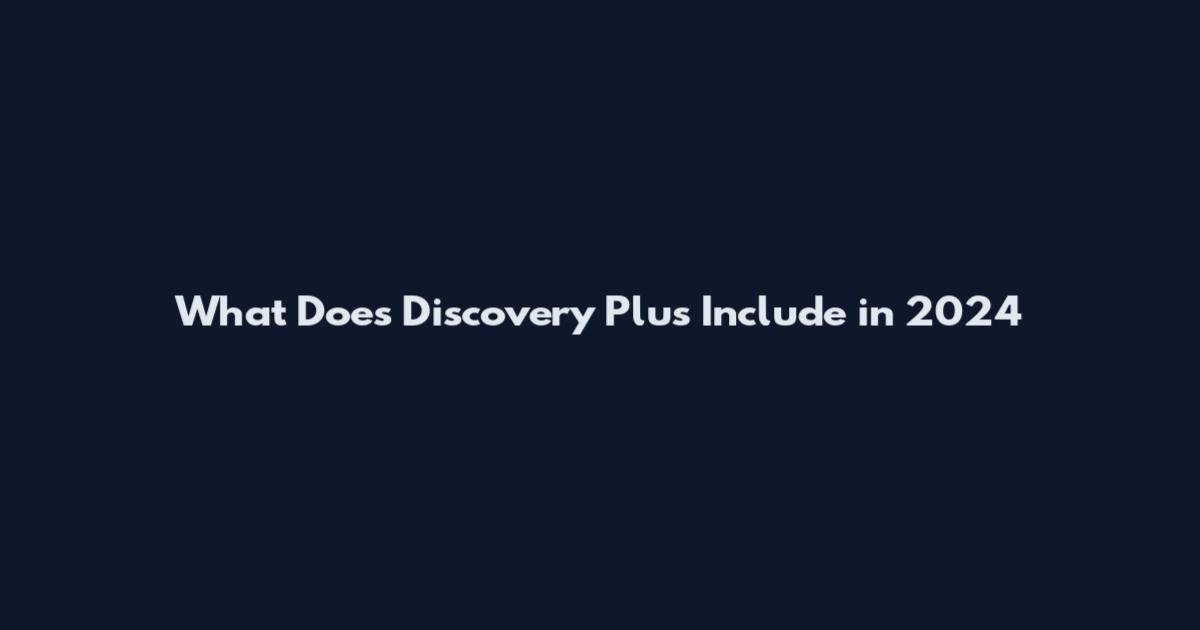 What Does Discovery Plus Include in 2024