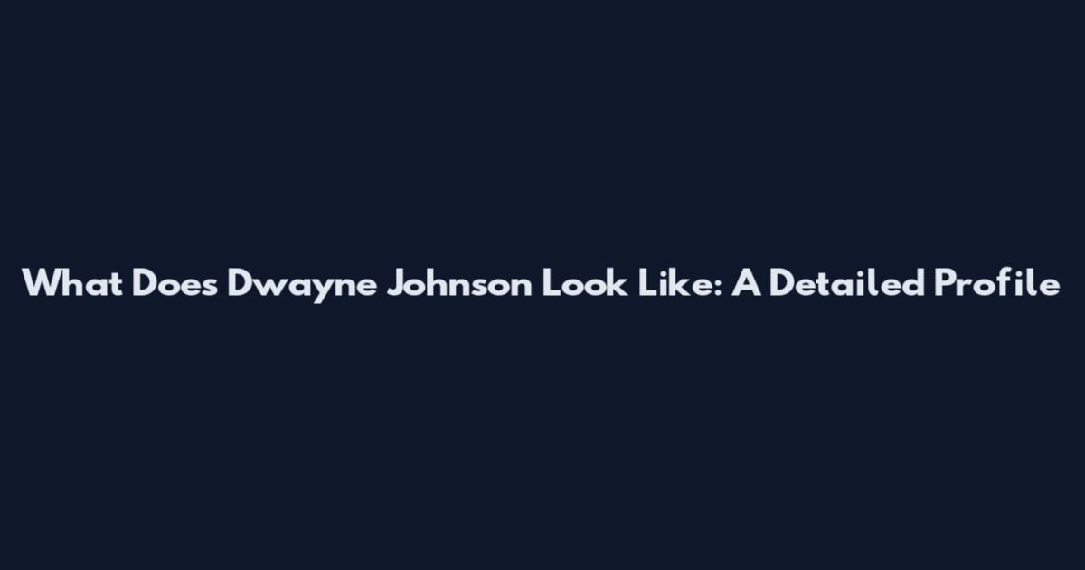 What Does Dwayne Johnson Look Like: A Detailed Profile