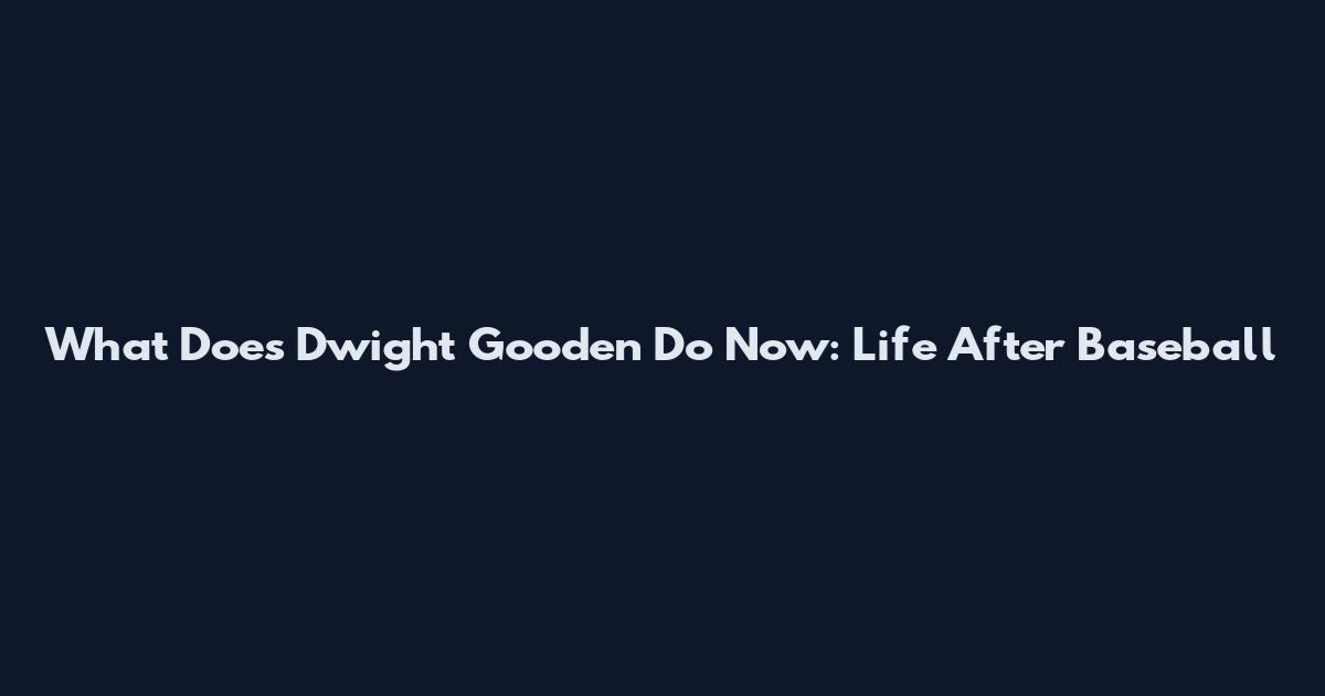 What Does Dwight Gooden Do Now: Life After Baseball