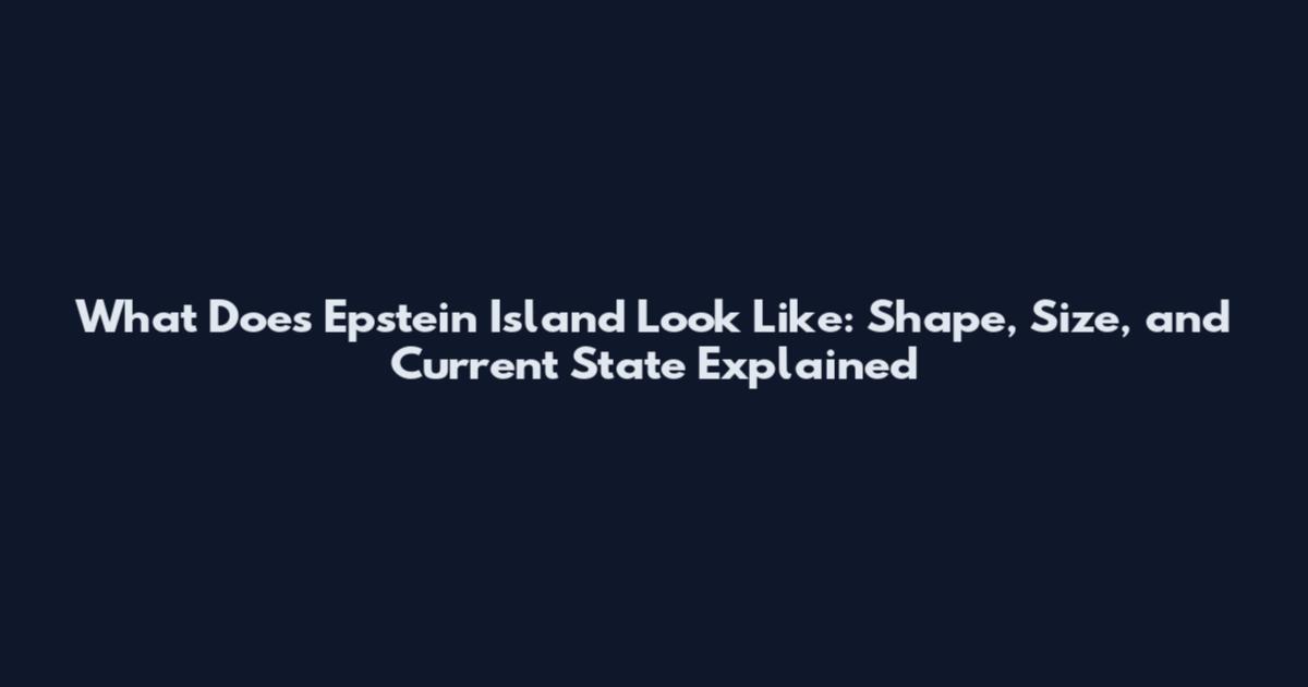 What Does Epstein Island Look Like: Shape, Size, and Current State Explained