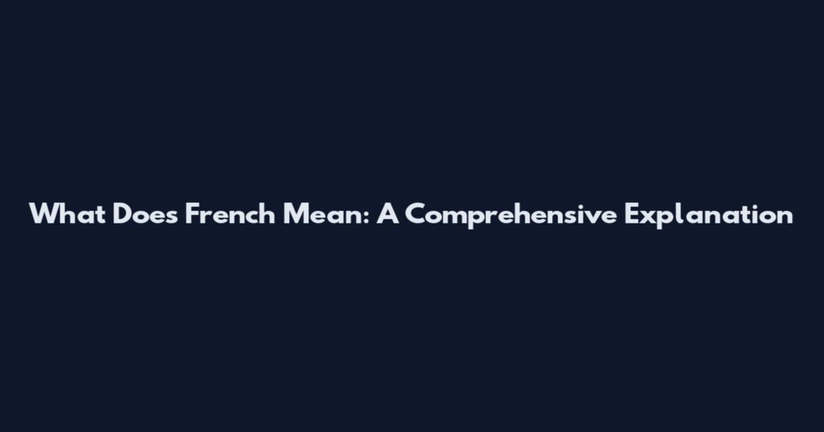 What Does French Mean: A Comprehensive Explanation