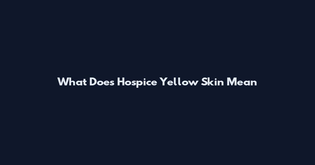 What Does Hospice Yellow Skin Mean