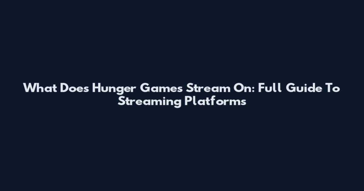 What Does Hunger Games Stream On: Full Guide To Streaming Platforms