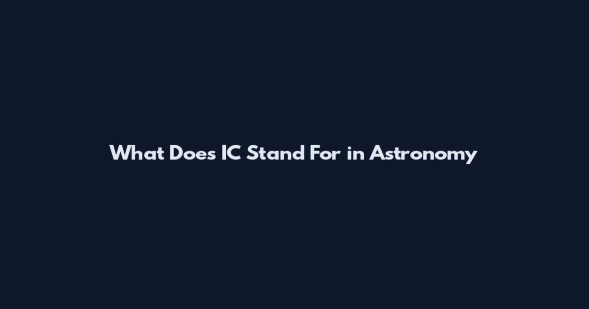 What Does IC Stand For in Astronomy