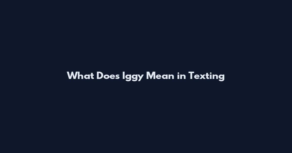 What Does Iggy Mean in Texting