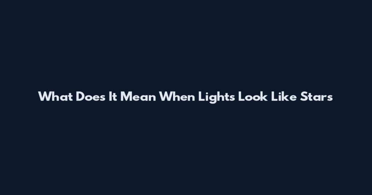 What Does It Mean When Lights Look Like Stars