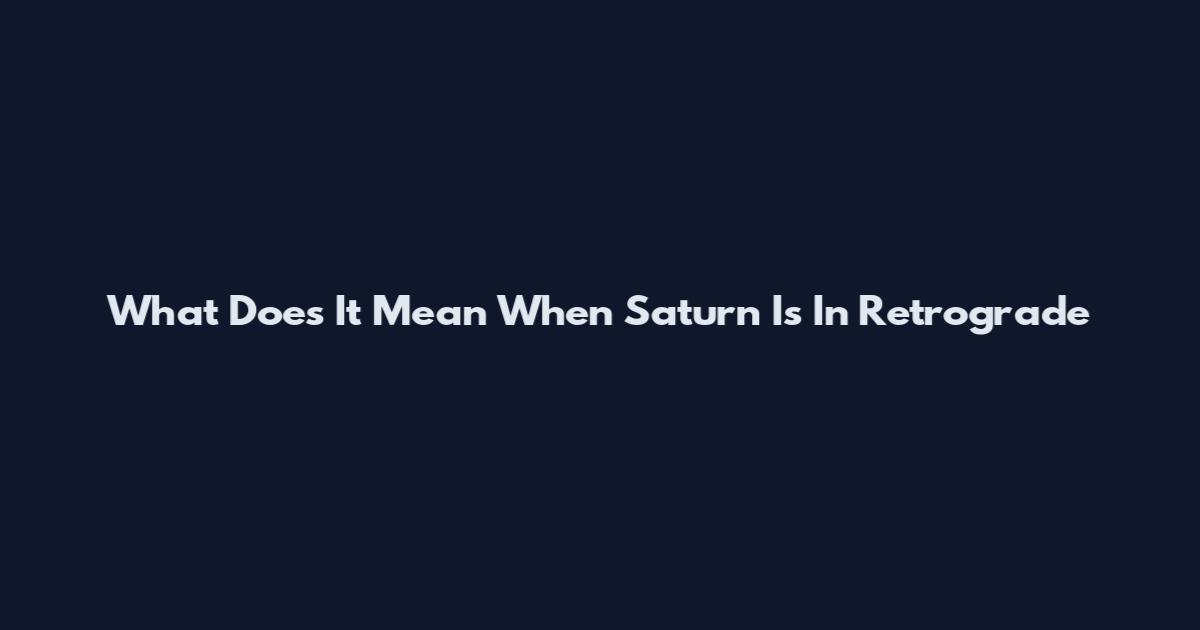 What Does It Mean When Saturn Is In Retrograde