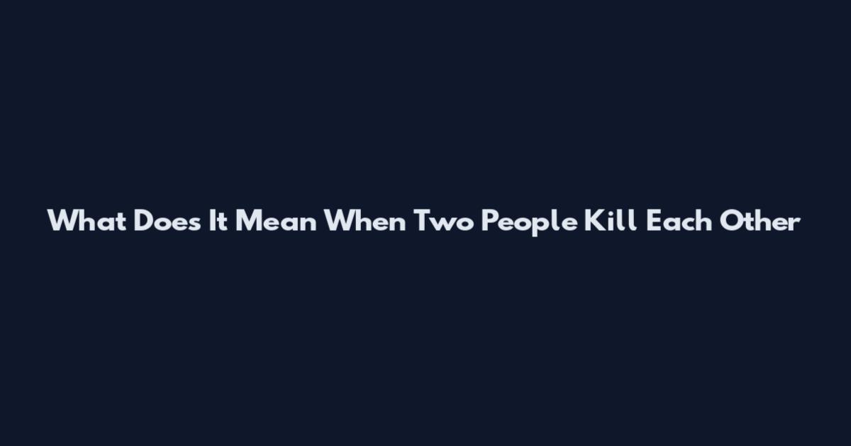 What Does It Mean When Two People Kill Each Other